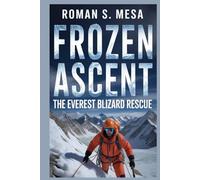 FROZEN ASCENT: THE EVEREST BLIZZARD RESCUE: Surviving Nature’s Fury and the Courage That Saved Lives