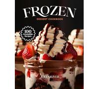 FROZEN DESSERT COOKBOOK: Mouthwatering Frozen Dessert Recipes: From Creamy Classics to Fruity Twists-Cool, Easy Treats for Every Skill Level, Craving, and Celebration