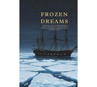 FROZEN DREAMS: The Deadly Quest for the Northwest Passage: How Britain's Greatest Arctic Adventure Became History's Most Tragic Maritime Mystery