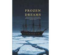 FROZEN DREAMS: The Deadly Quest for the Northwest Passage: How Britain's Greatest Arctic Adventure Became History's Most Tragic Maritime Mystery