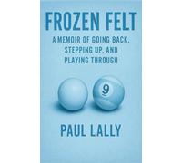 Frozen Felt: A Memoir of Going Back, Stepping Up, and Playing Through