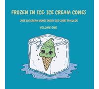 Frozen in Ice: Ice Cream Cones (Volume One): Chilly Cones Inside Ice Cubes to Color