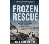 Frozen Rescue: Saving Aircrews from Greenland's Deadly Ice Cap During World War II and the Cold War
