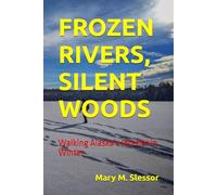 FROZEN RIVERS, SILENT WOODS: Walking Alaska’s Interior in Winter