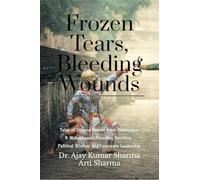 Frozen Tears, Bleeding Wounds: Tales of Unsung Heroes from Ramayana & Mahabharata, Decoding Sacrifice, Political Wisdom, and Corporate Leadership