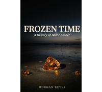 Frozen Time: A History of Baltic Amber, from the Eocene Forest to the Amber Room and Beyond