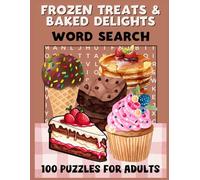 Frozen Treats and Baked Delights: 100 Large Print Word Search Puzzles for Adults Who Love Desserts, Sweets, and Baked Goods