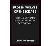 Frozen Wolves of the Ice Age: The Untold Story of the Tumat Puppies and the Origins of Dogs
