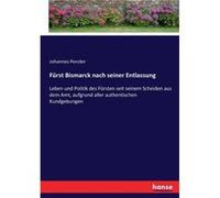 Frst Bismarck nach seiner EntlassungLeben und Politik des Frsten seit seinem Scheiden aus dem Amt aufgrund aller authentischen Kundgebungen - Johannes Pen Johannes PenzlerJohannes Penzler (Auteur)