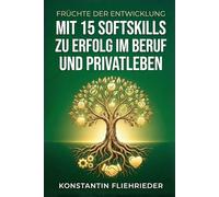 Früchte der Entwicklung: Mit 15 Softskills zu Erfolg in Beruf und Privatleben