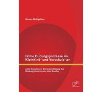 Frühe Bildungsprozesse Im Kleinkind- Und Vorschulalter Unter Besonderer Berücksichtigung Der Bindungstheorie Von John Bowlby