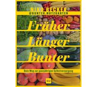 Früher Länger Bunter Dein Weg zur ganzjährigen Selbstversorgung | Bunter Nutzgarten - Freude am Gärtnern! | Mit praktischen Tipps zu Anbau, Pflege und Sorten - Niko Becker - Gräfe und Unzer Verlag - e
