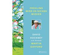 Frühling wird es sicher wieder: David Hockney in der Normandie - Mit über 140 Farbabbildungen und z. T. noch unveröffentlichten Zeichnungen und Gemälden Hockneys