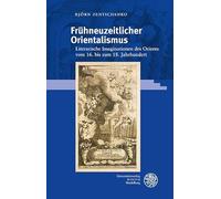 Frühneuzeitlicher Orientalismus: Literarische Imaginationen des Orients vom 16. bis zum 18. Jahrhundert