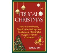 Frugal Christmas: How to Save Money, Simplify the Holidays, and Celebrate a Meaningful, Budget-Friendly Christmas
