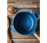 Frugal Home Cooking: The Ultimate Collection
