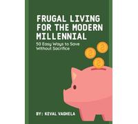 Frugal Living for the Modern Millennial: 50 Easy Ways to Save Without Sacrifice: Simple Money Hacks to Save More, Stress Less, and Live Fully