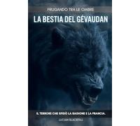 Frugando tra le Ombre: La Bestia del Gévaudan: Il terrore che sfidò la ragione e la Francia.