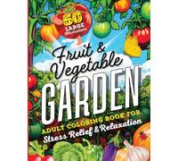Fruit and Vegetable Garden Adult Coloring Book: 50 Large Print Illustrations with Fun Facts, Gardening and Cooking Tips for Creative Relaxation, Mindfulness and Stress Relief