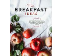 Fruit Breakfast Ideas: Enjoy Savory Blueberry Pancakes, Sweet Oatmeal, Buttermilk Waffles With Strawberry Glazes, And More; Exciting Morning Meals For Everyone