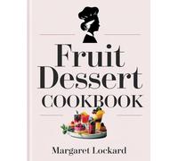 FRUIT DESSERT COOKBOOK: The Ultimate Collection of Sweet and Simple Fruit Dessert Recipes - Fresh, Healthy & Delicious!