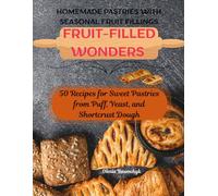 Fruit-Filled Wonders - Homemade Pastries with Seasonal Fruit Fillings: 50 Recipes for Sweet Pastries from Puff, Yeast, and Shortcrust Dough