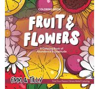Fruit & Flowers Coloring Book: Stress Relief & Therapeutic Adult Coloring Pages for Anxiety, Mindfulness & Relaxation: A Coloring Book of Abundance & Gratitude with Bold, Easy-to-Color Designs