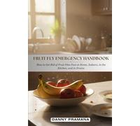 Fruit Fly Emergency Handbook: How to Get Rid of Fruit Flies Fast at Home, Indoors, in the Kitchen, and in Drains