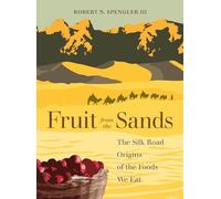 Fruit from the Sands: The Silk Road Origins of the Foods We Eat