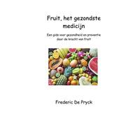 FRUIT, HET GEZONDSTE MEDICIJN: Een gids voor gezondheid en preventie door de kracht van fruit