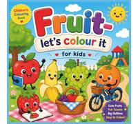 Fruit - Let’s Colour It!: Fun and Easy Fruit Coloring Book for Kids with Cute and Simple Pages for Toddlers, Preschoolers, and Beginners