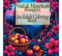 Fruit & Mountain Wonders: Adult Coloring Book for relaxing Collection of Flowers, Fruits, and Mountains to Inspire Creativity and Calm