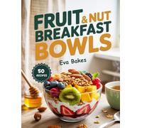 Fruit & NUT Breakfast Bowls: Nourishing, Energizing, and Easy-to-Make Breakfast Bowls Loaded with Fresh Fruits, Crunchy Nuts & Natural Goodness