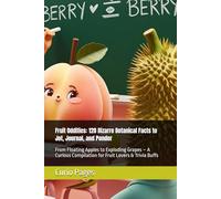 Fruit Oddities: 120 Bizarre Botanical Facts to Jot, Journal, and Ponde: From Floating Apples to Exploding Grapes - A Curious Compilation for Fruit Lovers & Trivia Buffs