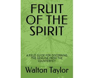 FRUIT OF THE SPIRIT: A FIELD GUIDE FOR DISCERNING THE GENUINE FROM THE COUNTERFEIT