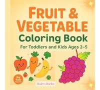 Fruit & Vegetable Coloring Book for Toddlers and Kids Ages 2-5: Big Fruit and Veggie Pictures for Toddlers and Preschool Coloring Fun