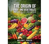 Fruit Vegetables Benefits and their Origins: Naturally Organic