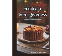 FRUITCAKE & FORGIVENESS: A TRUE CHRISTMAS MEMOIR OF FAMILY, FIRE, AND SECOND CHANCES