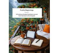 Fruitful Beginnings Volume 1: A Scripture-Guided Gratitude Journal from Genesis to the Gospels