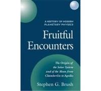 Fruitful Encounters: The Origin of the Solar System and of the Moon from Chamberlain to Apollo Brush, Stephen G., Stephen G. , Brush (Auteur)
