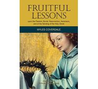 Fruitful Lessons Upon The Passion, Burial, Resurrection, Ascension, And Of The Sending Of The Holy Ghost (Myles Coverdale Books)