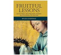 Fruitful Lessons Upon The Passion, Burial, Resurrection, Ascension, And Of The Sending Of The Holy Ghost