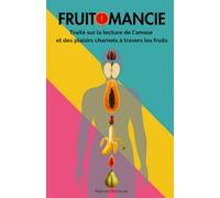 Fruitomancie: Traité sur la lecture de l’amour et des plaisirs charnels à travers les fruits
