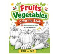 FRUITS AND VEGETABLES COLORING BOOK AGES 6 - 10: 30 Realistic and Fun Coloring Pages to Learn Healthy Foods, Build Creativity, and Enjoy Screen-Free Play