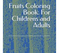 Fruits Coloring Book: For Childrens and Adults: Large, Simple, and Relaxing Drawings of Apples, Bananas, Oranges, Strawberries, and More | Perfect for Beginners and Art Classes | Anti-stress