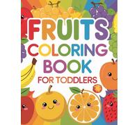 Fruits Coloring Book for Toddlers: Fun and Easy Fruit Coloring Pages for Toddlers - Learn Colors, Shapes & Fruits Through Play!