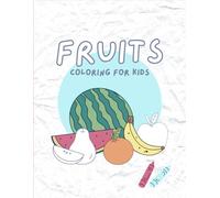 Fruits Coloring for kids: **Fun and Easy Fruit Coloring Pages for Toddlers and Kids Ages 2-8**,**Learn Fruit Names While Coloring - Big, Simple, and ... - Perfect for Preschool and Kindergarten**