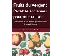 Fruits du verger : Recettes anciennes pour tout utiliser: Confitures, fruits confits, pâtes de fruits, sirops et liqueurs