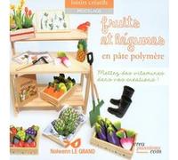 Fruits et légumes en pâte polymère - Mettez des vitamines dans vos créations ! Nolwenn Le Grand (Auteur)
