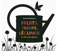 FRUITS, FLEURS, LEGUMES ET PETITES BETES